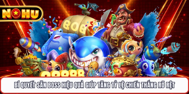Bí quyết săn boss hiệu quả giúp tăng tỷ lệ chiến thắng rõ rệt 